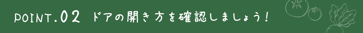 ポイント２ドアの開き方を確認しましょう