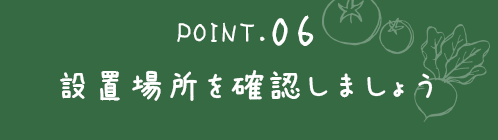 ポイント6．設置場所を確認しましょう