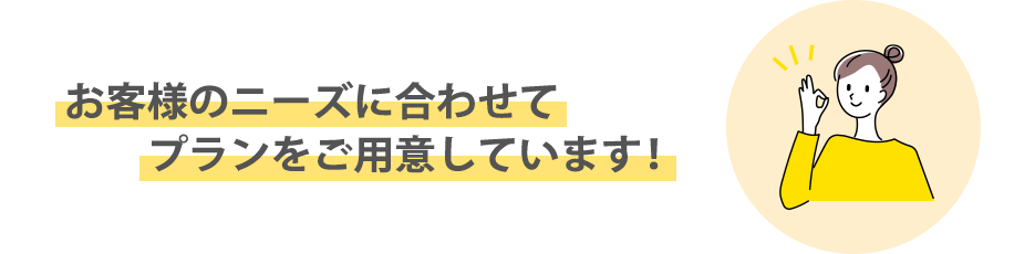 お客様のニーズに合わせたプランをご紹介